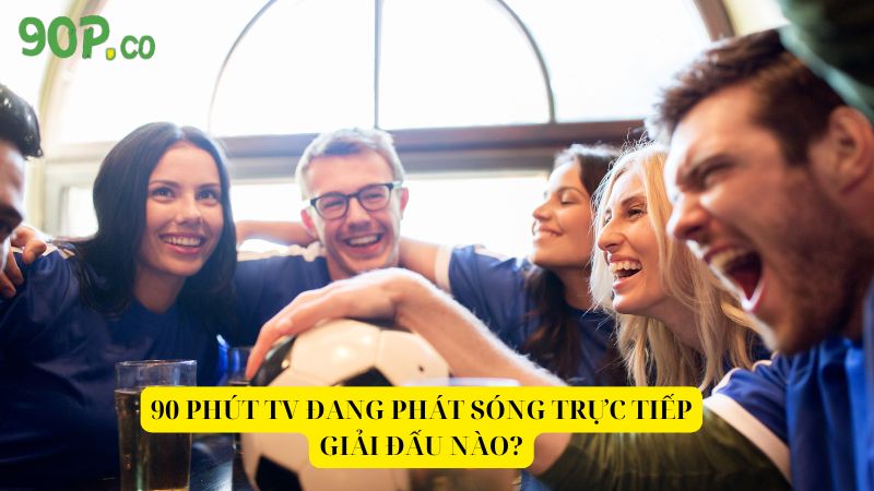 90-Phut-TV-dang-phat-song-truc-tiep-giai-dau-nao