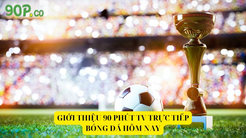 Gioi-thieu-90-Phut-TV-truc-tiep-bong-da-hom-nay